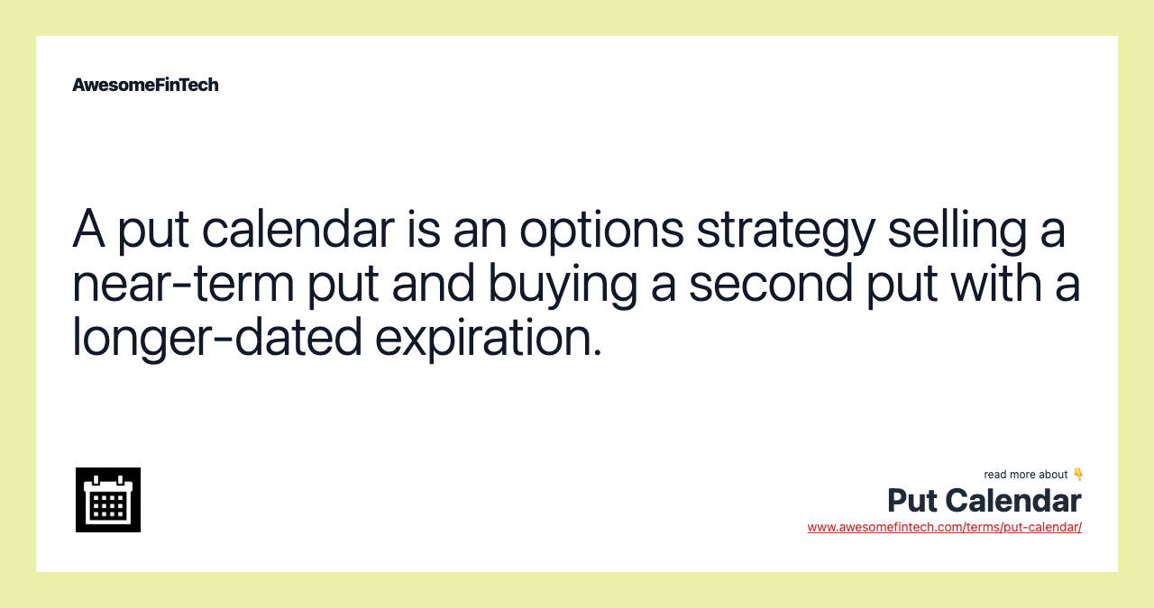 A put calendar is an options strategy selling a near-term put and buying a second put with a longer-dated expiration.