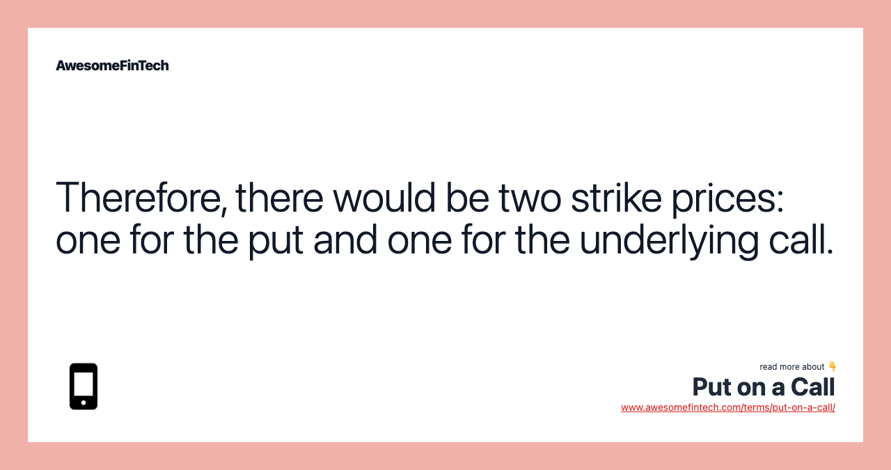 Therefore, there would be two strike prices: one for the put and one for the underlying call.
