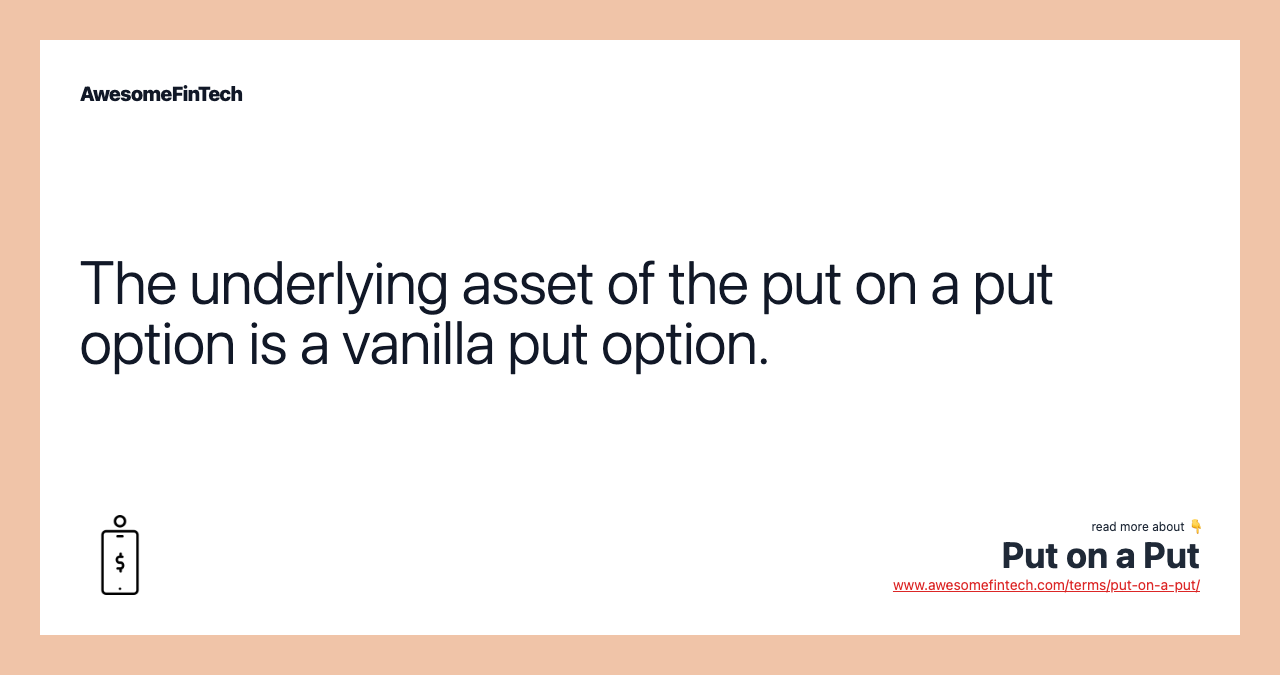 The underlying asset of the put on a put option is a vanilla put option.