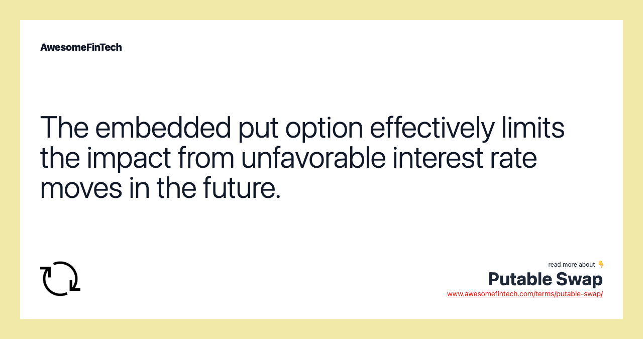 The embedded put option effectively limits the impact from unfavorable interest rate moves in the future.