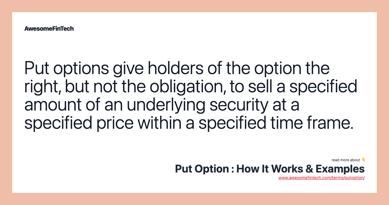 Put options give holders of the option the right, but not the obligation, to sell a specified amount of an underlying security at a specified price within a specified time frame.