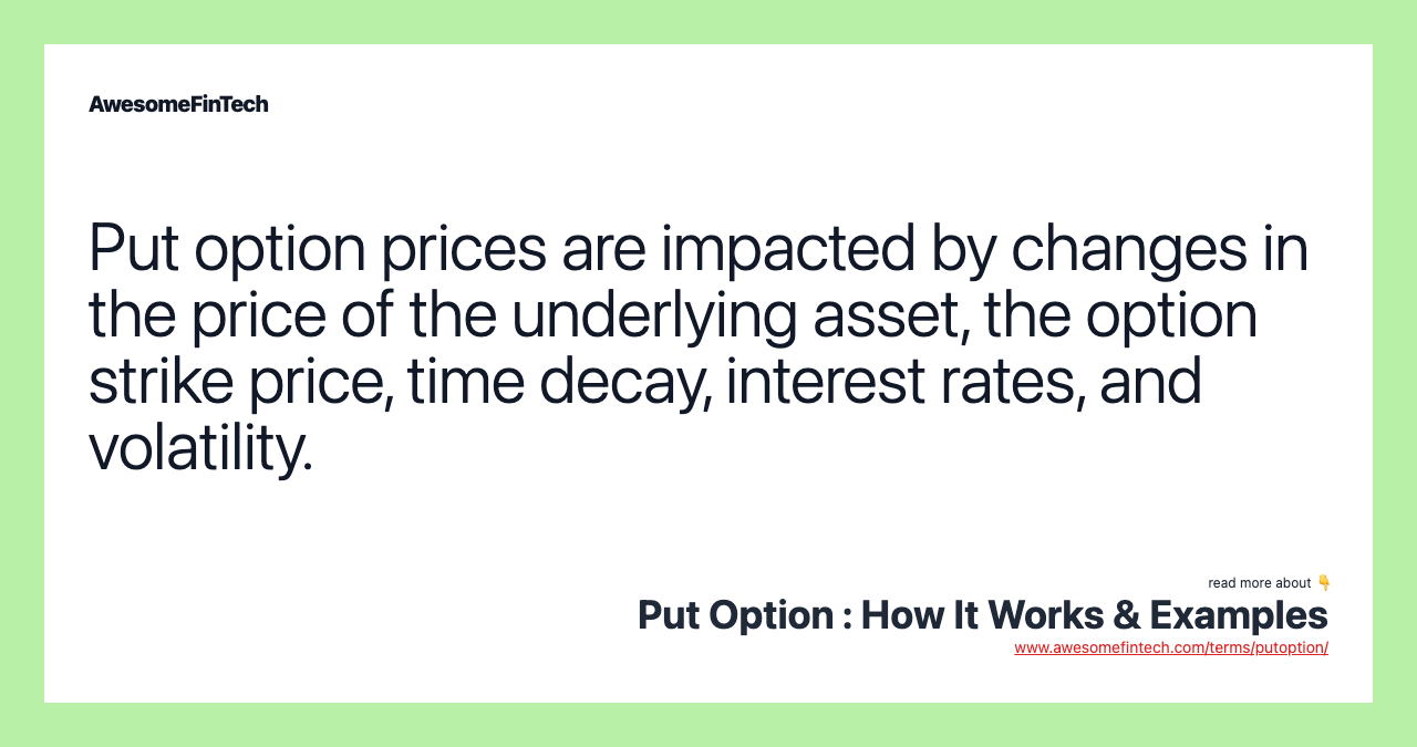 Put option prices are impacted by changes in the price of the underlying asset, the option strike price, time decay, interest rates, and volatility.