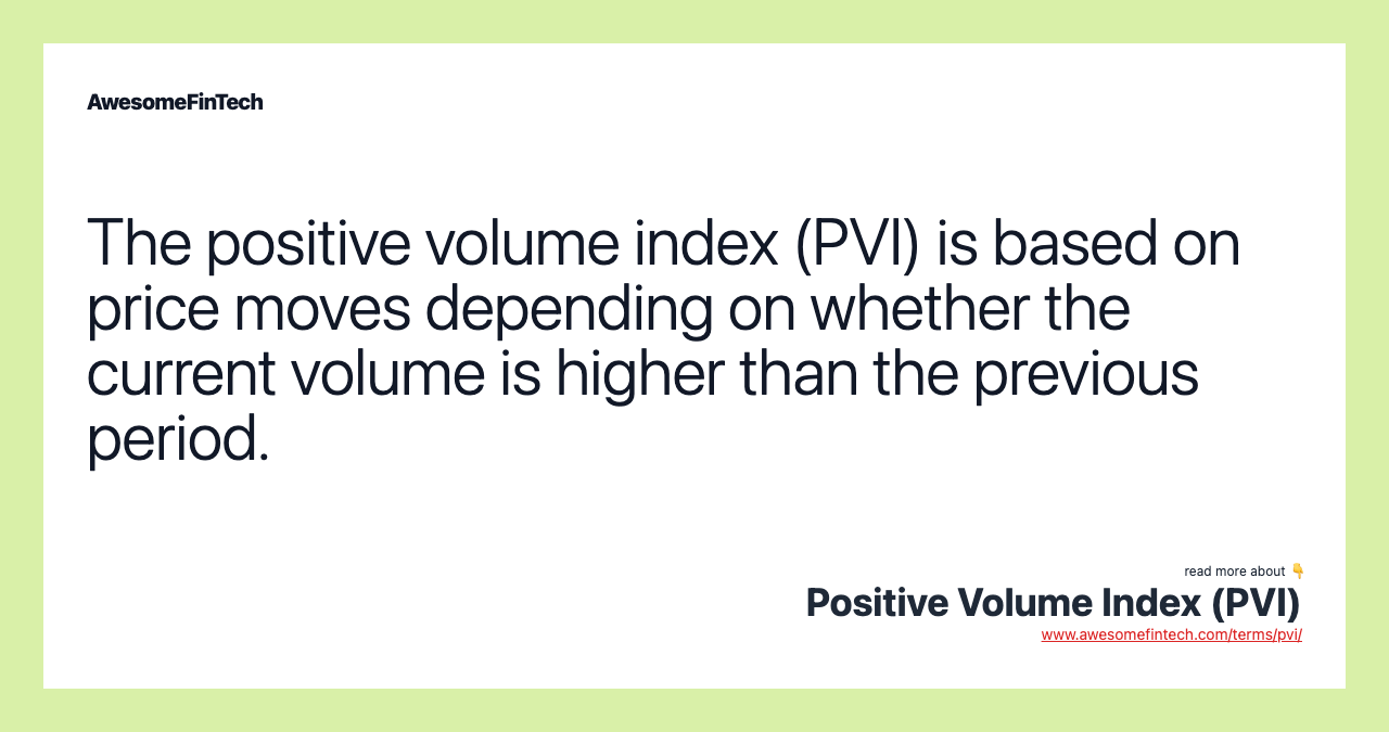 The positive volume index (PVI) is based on price moves depending on whether the current volume is higher than the previous period.