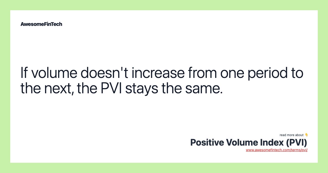 If volume doesn't increase from one period to the next, the PVI stays the same.