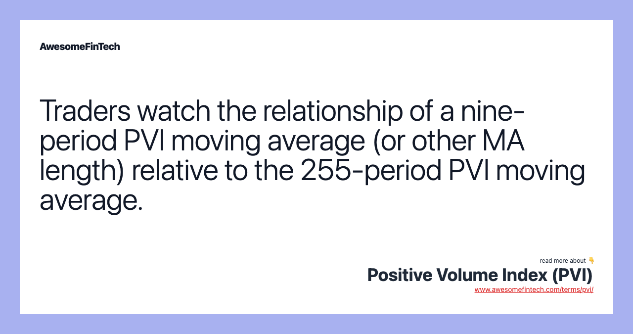 Traders watch the relationship of a nine-period PVI moving average (or other MA length) relative to the 255-period PVI moving average.
