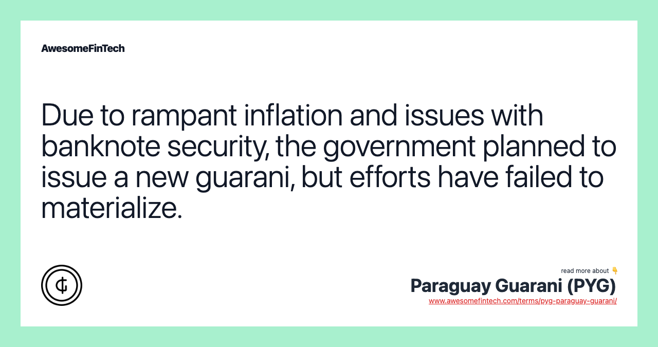 Due to rampant inflation and issues with banknote security, the government planned to issue a new guarani, but efforts have failed to materialize.