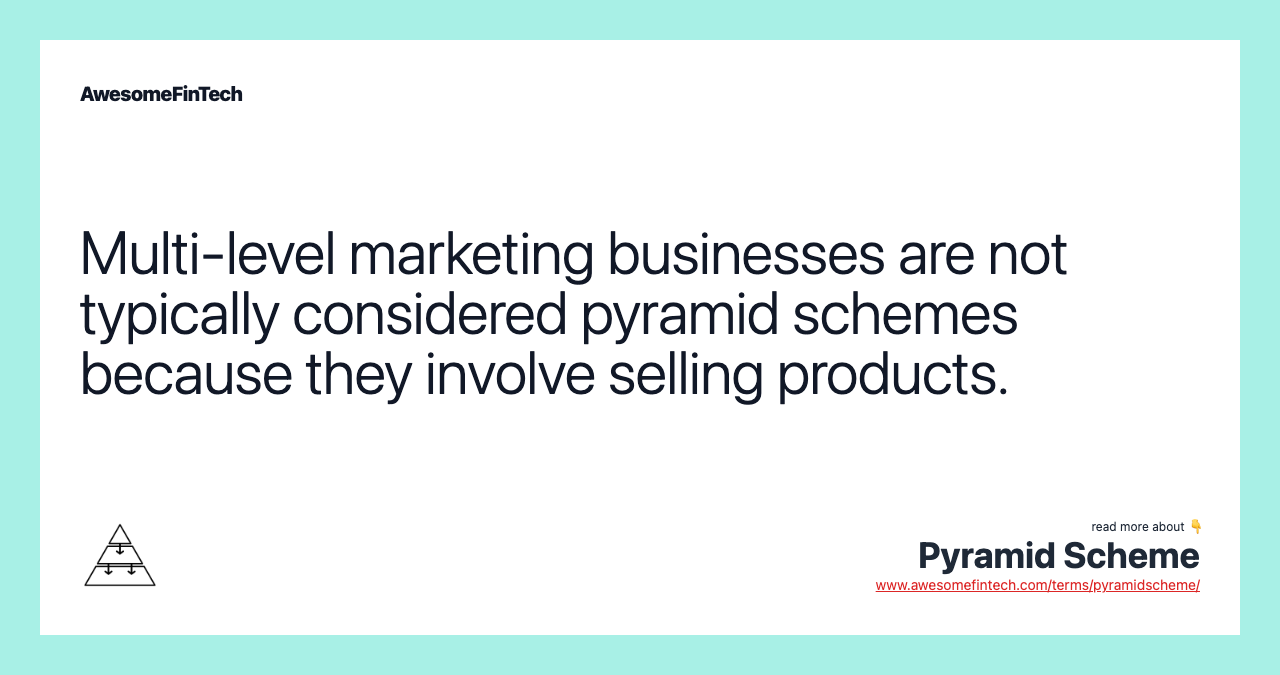 Multi-level marketing businesses are not typically considered pyramid schemes because they involve selling products.