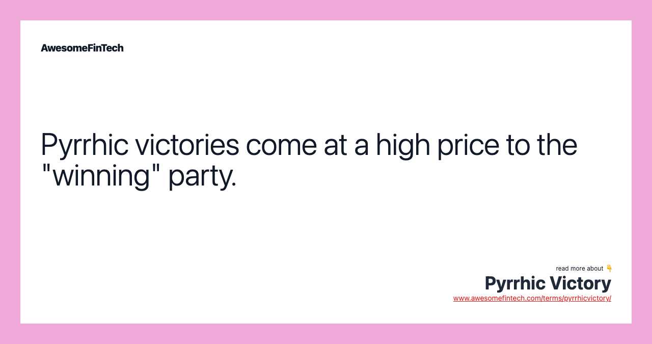 Pyrrhic victories come at a high price to the "winning" party.