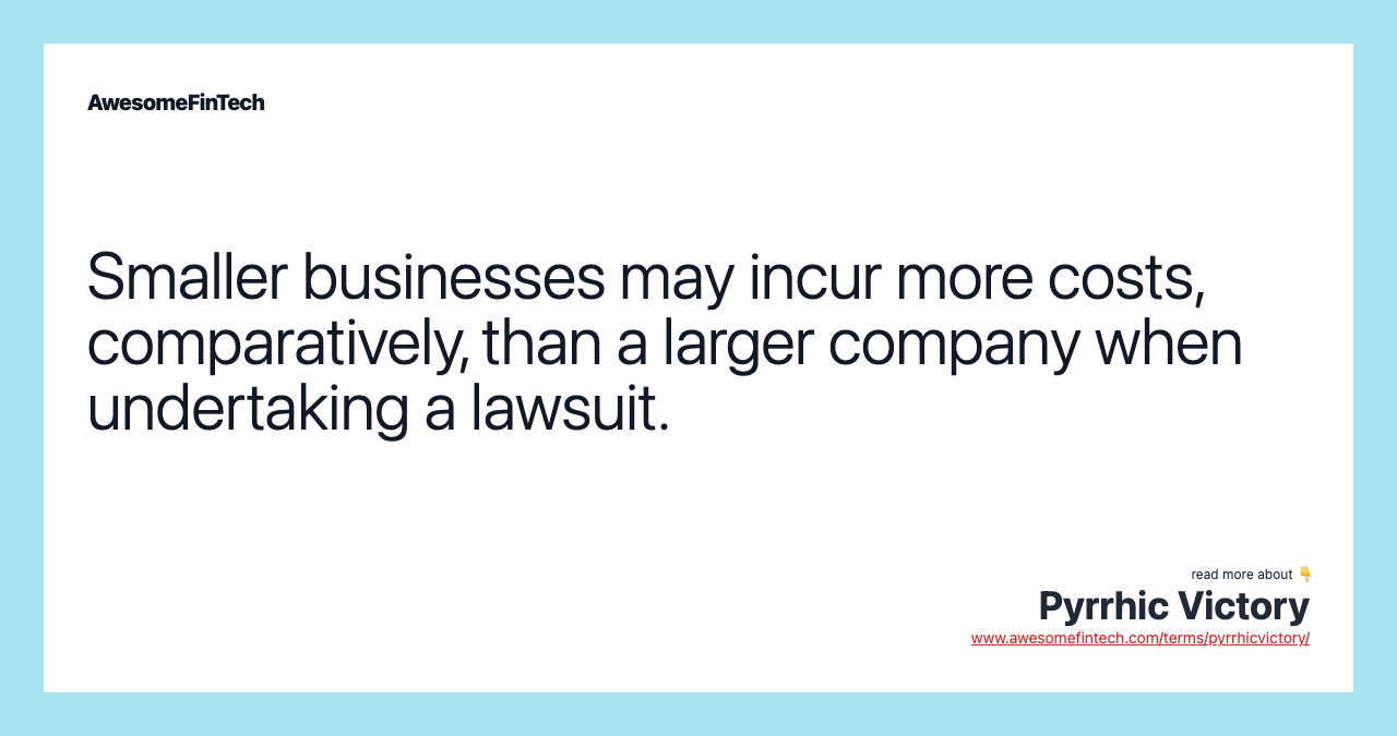 Smaller businesses may incur more costs, comparatively, than a larger company when undertaking a lawsuit.
