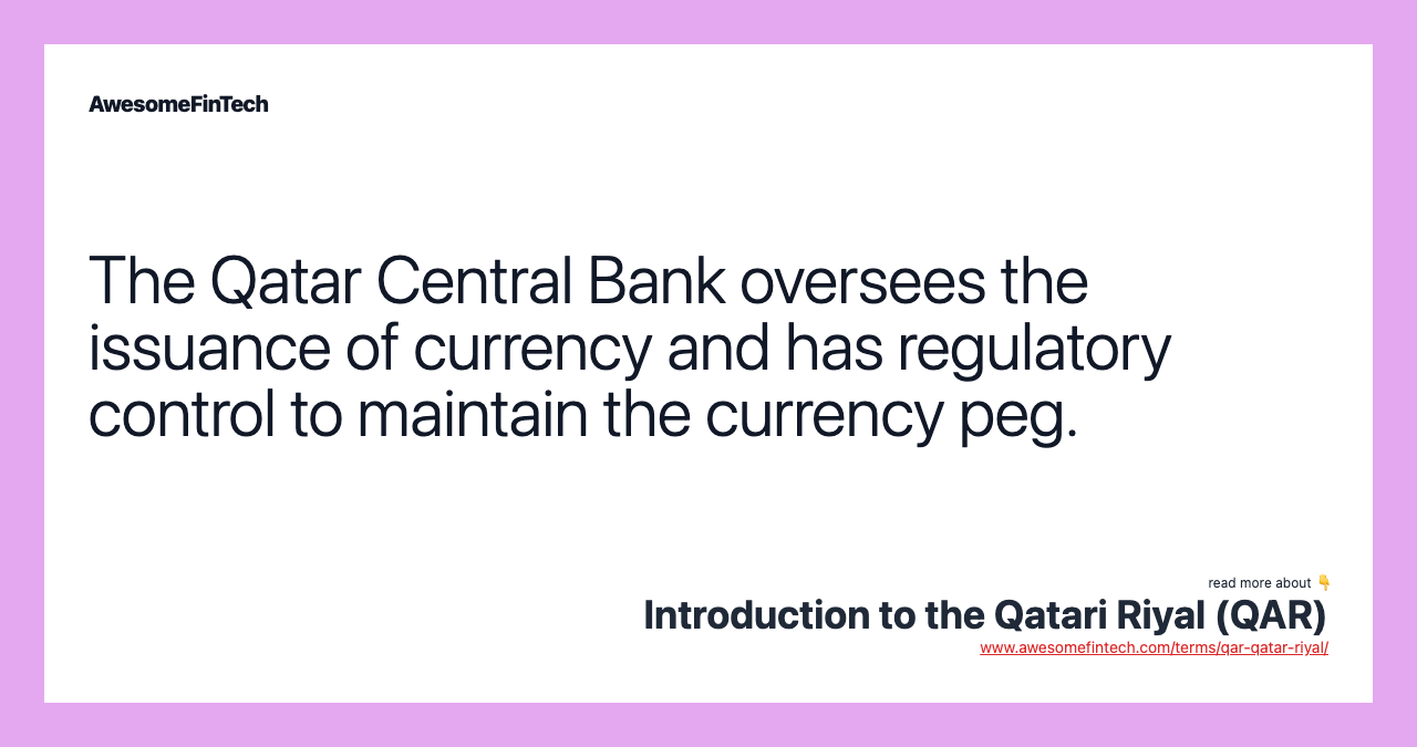 The Qatar Central Bank oversees the issuance of currency and has regulatory control to maintain the currency peg.