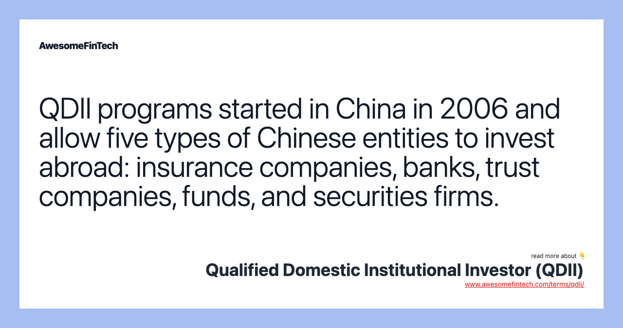 QDII programs started in China in 2006 and allow five types of Chinese entities to invest abroad: insurance companies, banks, trust companies, funds, and securities firms.