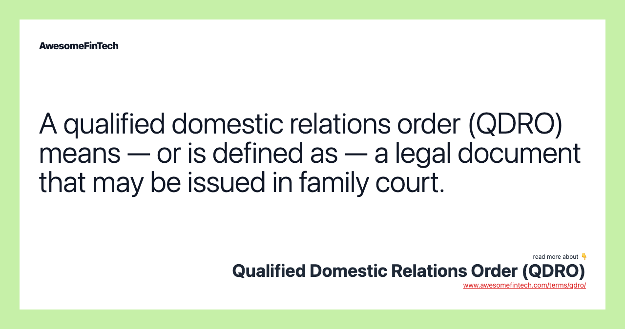 A qualified domestic relations order (QDRO) means — or is defined as — a legal document that may be issued in family court.