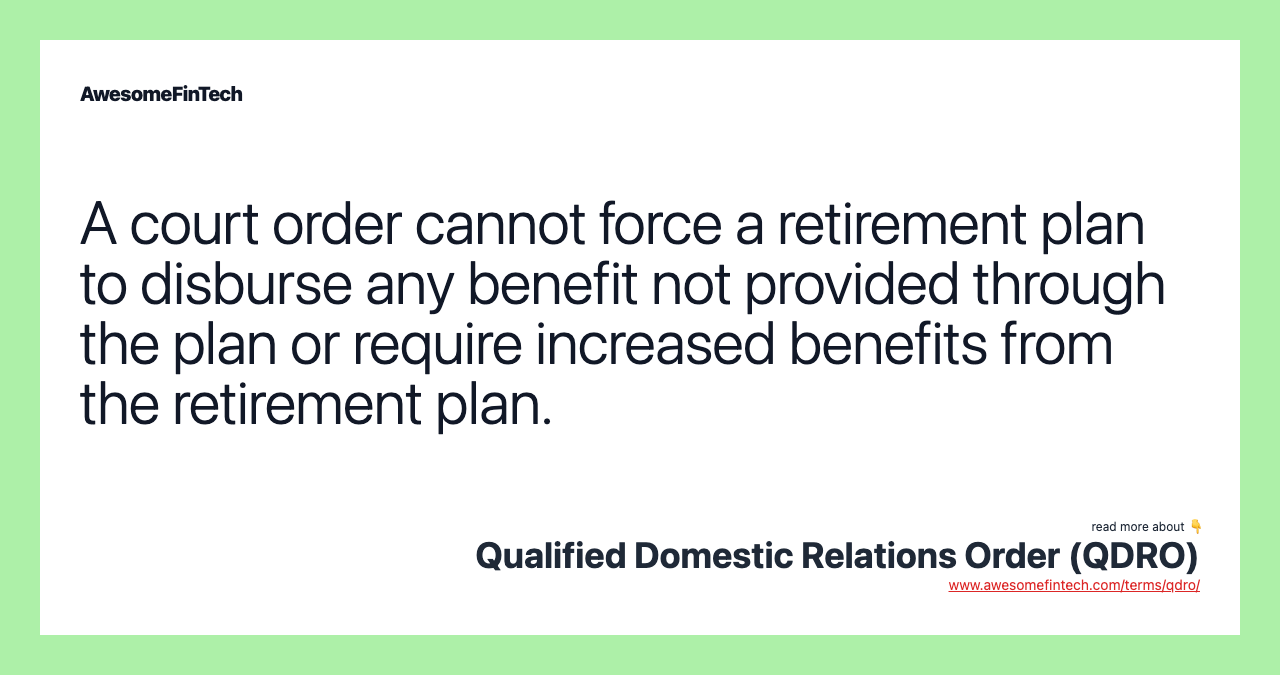 A court order cannot force a retirement plan to disburse any benefit not provided through the plan or require increased benefits from the retirement plan.