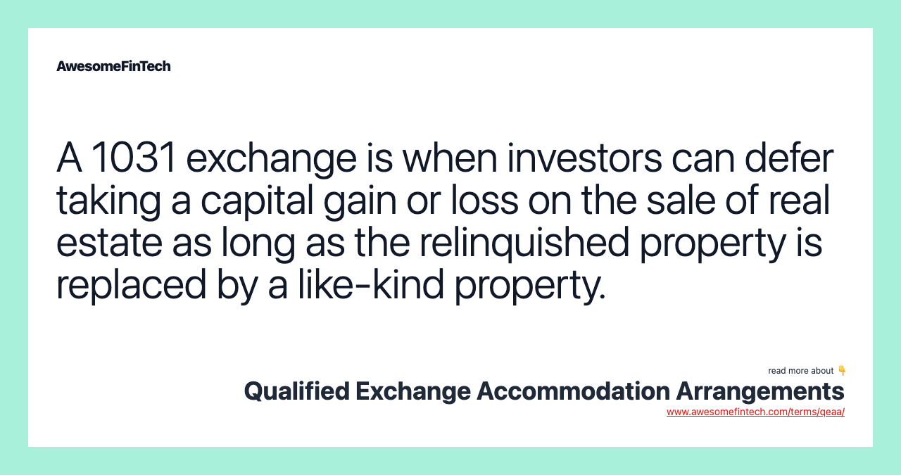 A 1031 exchange is when investors can defer taking a capital gain or loss on the sale of real estate as long as the relinquished property is replaced by a like-kind property.