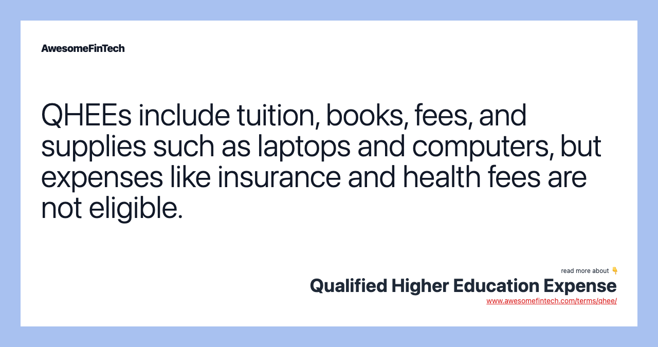QHEEs include tuition, books, fees, and supplies such as laptops and computers, but expenses like insurance and health fees are not eligible.