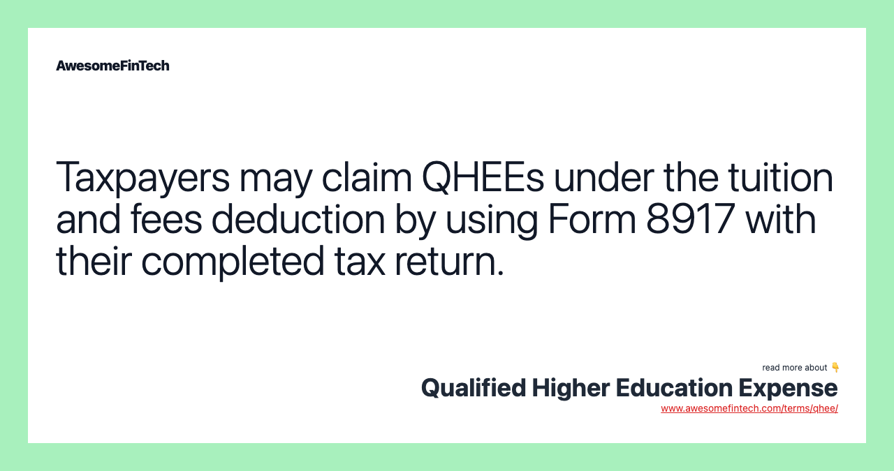 Taxpayers may claim QHEEs under the tuition and fees deduction by using Form 8917 with their completed tax return.