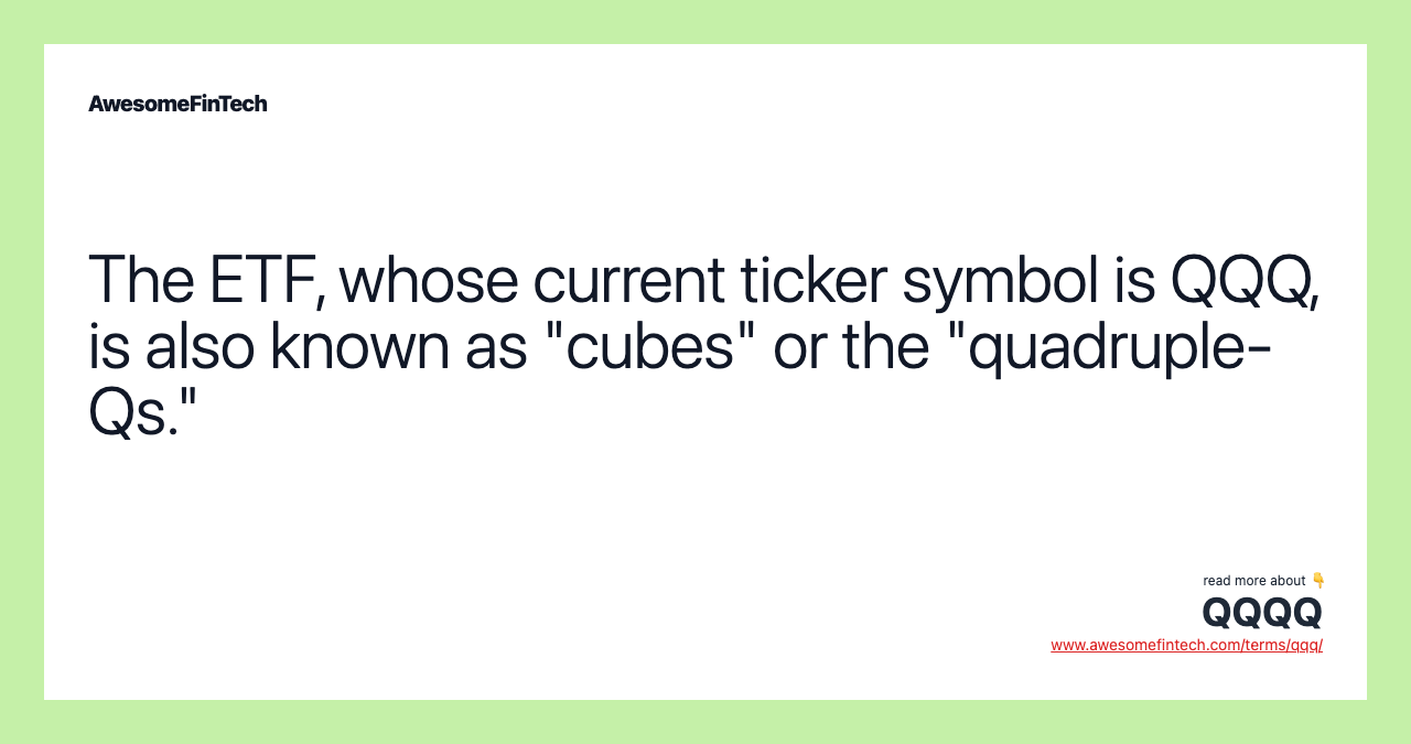 The ETF, whose current ticker symbol is QQQ, is also known as "cubes" or the "quadruple-Qs."