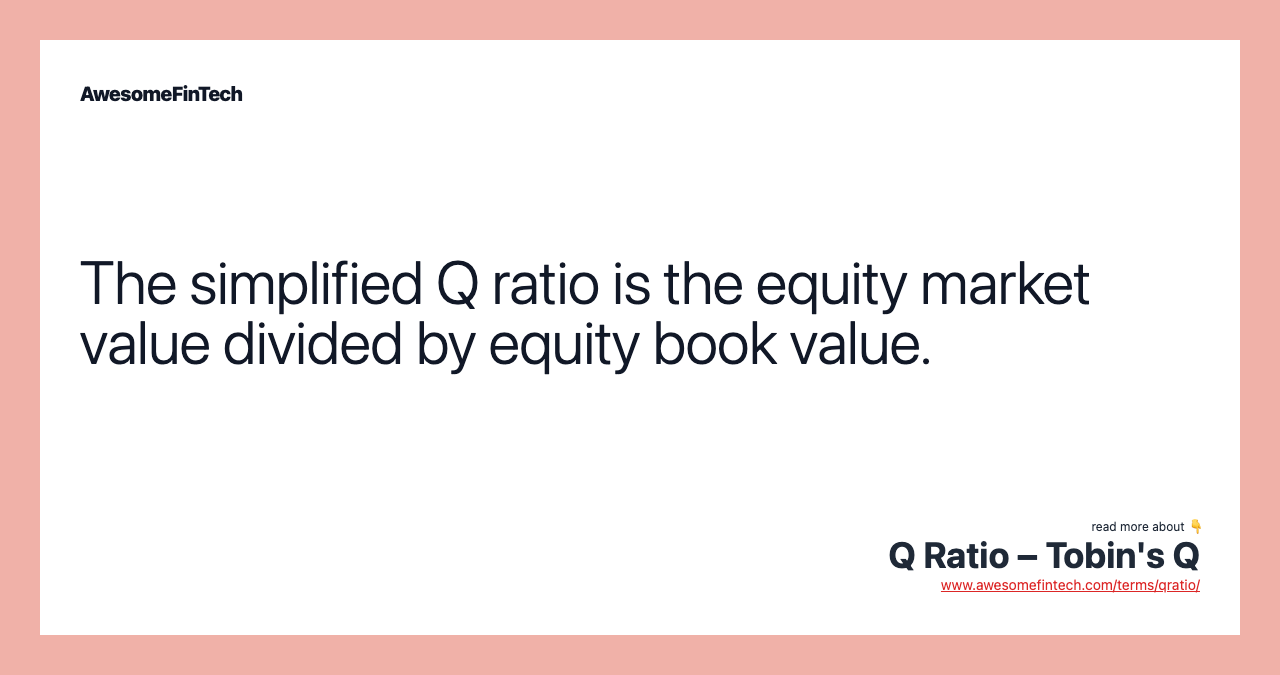 The simplified Q ratio is the equity market value divided by equity book value.