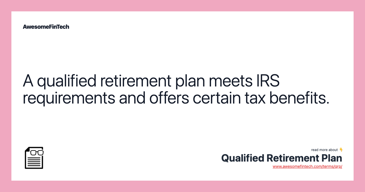 A qualified retirement plan meets IRS requirements and offers certain tax benefits.