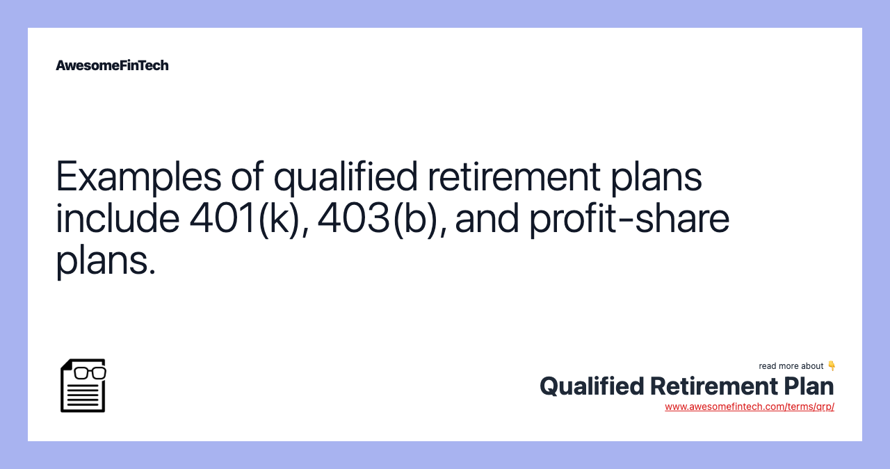 Examples of qualified retirement plans include 401(k), 403(b), and profit-share plans.
