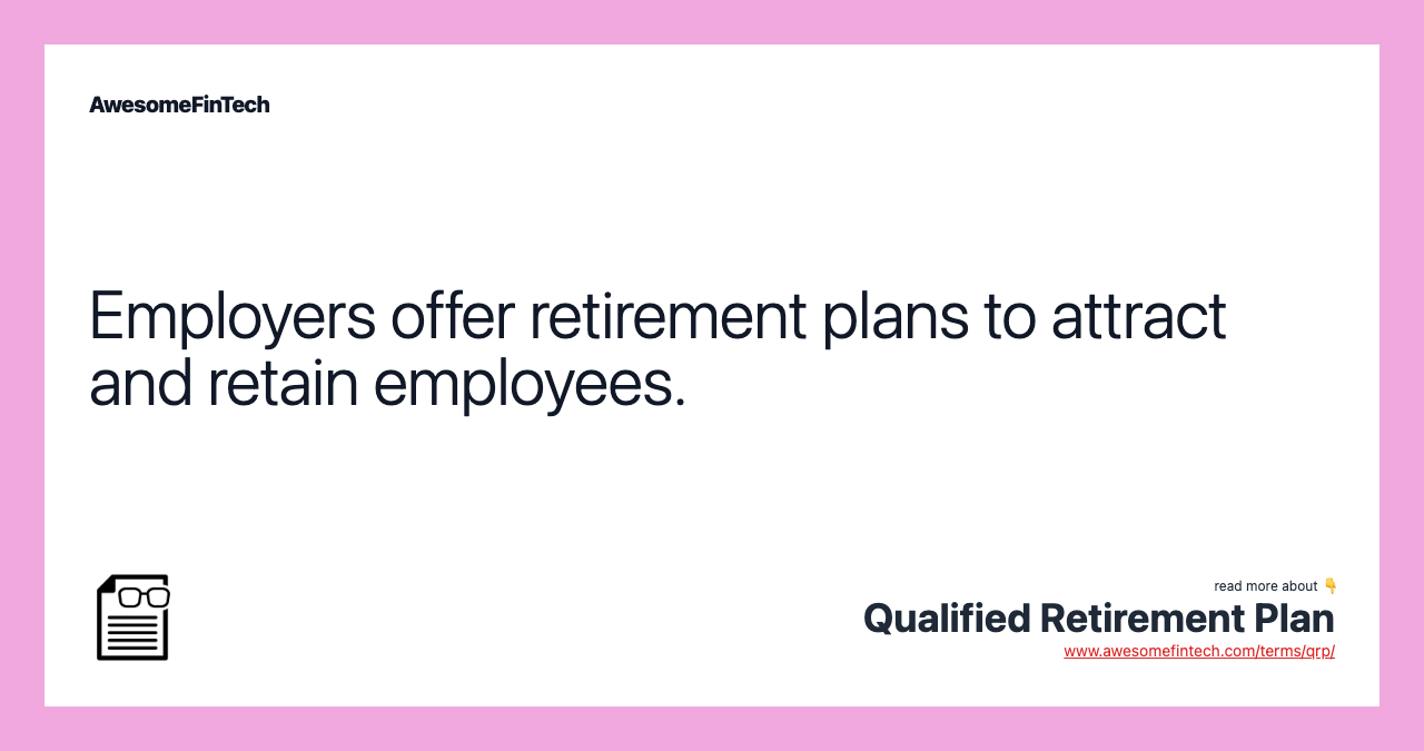 Employers offer retirement plans to attract and retain employees.
