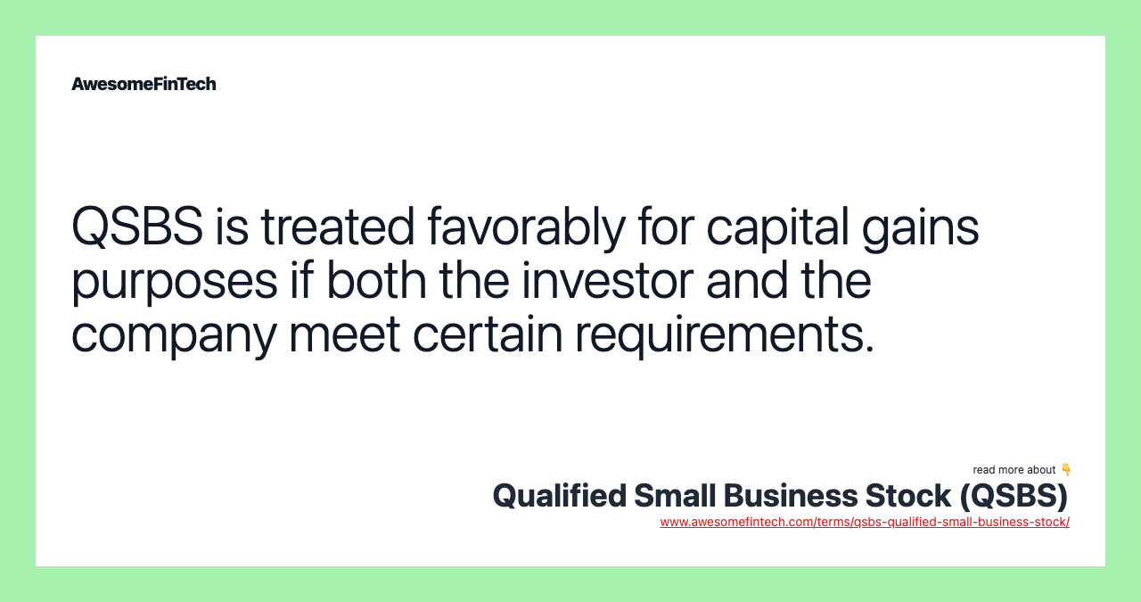 QSBS is treated favorably for capital gains purposes if both the investor and the company meet certain requirements.