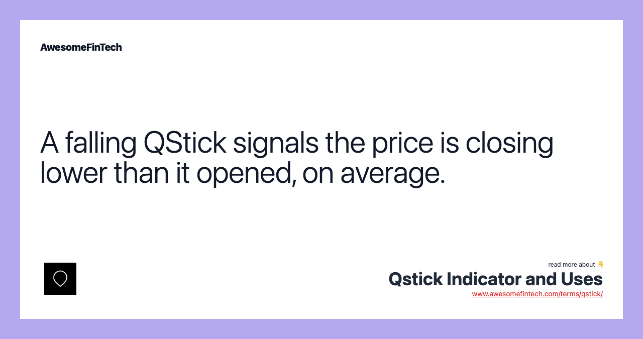 A falling QStick signals the price is closing lower than it opened, on average.