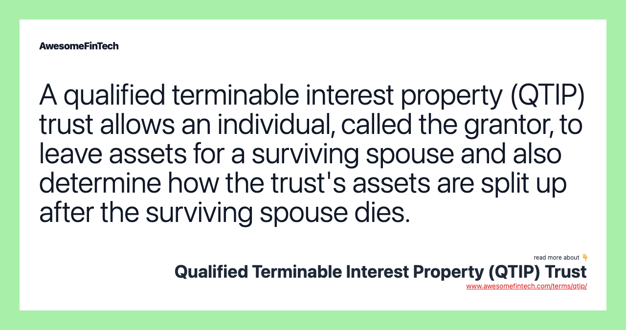 A qualified terminable interest property (QTIP) trust allows an individual, called the grantor, to leave assets for a surviving spouse and also determine how the trust's assets are split up after the surviving spouse dies.