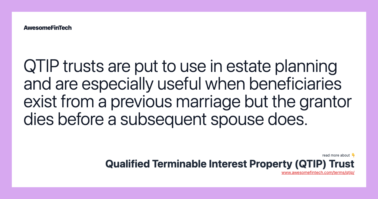 QTIP trusts are put to use in estate planning and are especially useful when beneficiaries exist from a previous marriage but the grantor dies before a subsequent spouse does.