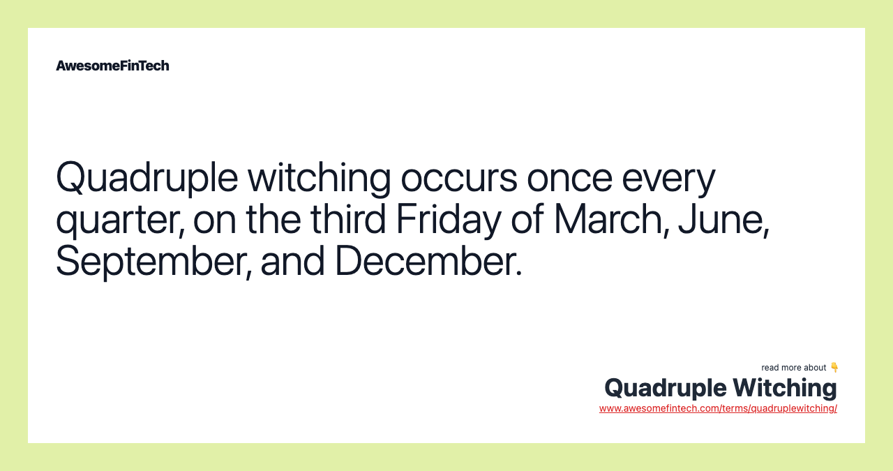 Quadruple witching occurs once every quarter, on the third Friday of March, June, September, and December.