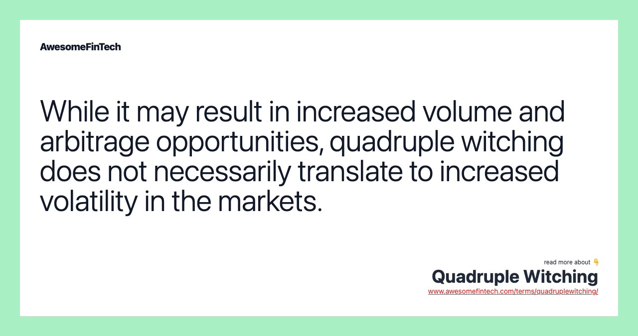 While it may result in increased volume and arbitrage opportunities, quadruple witching does not necessarily translate to increased volatility in the markets.