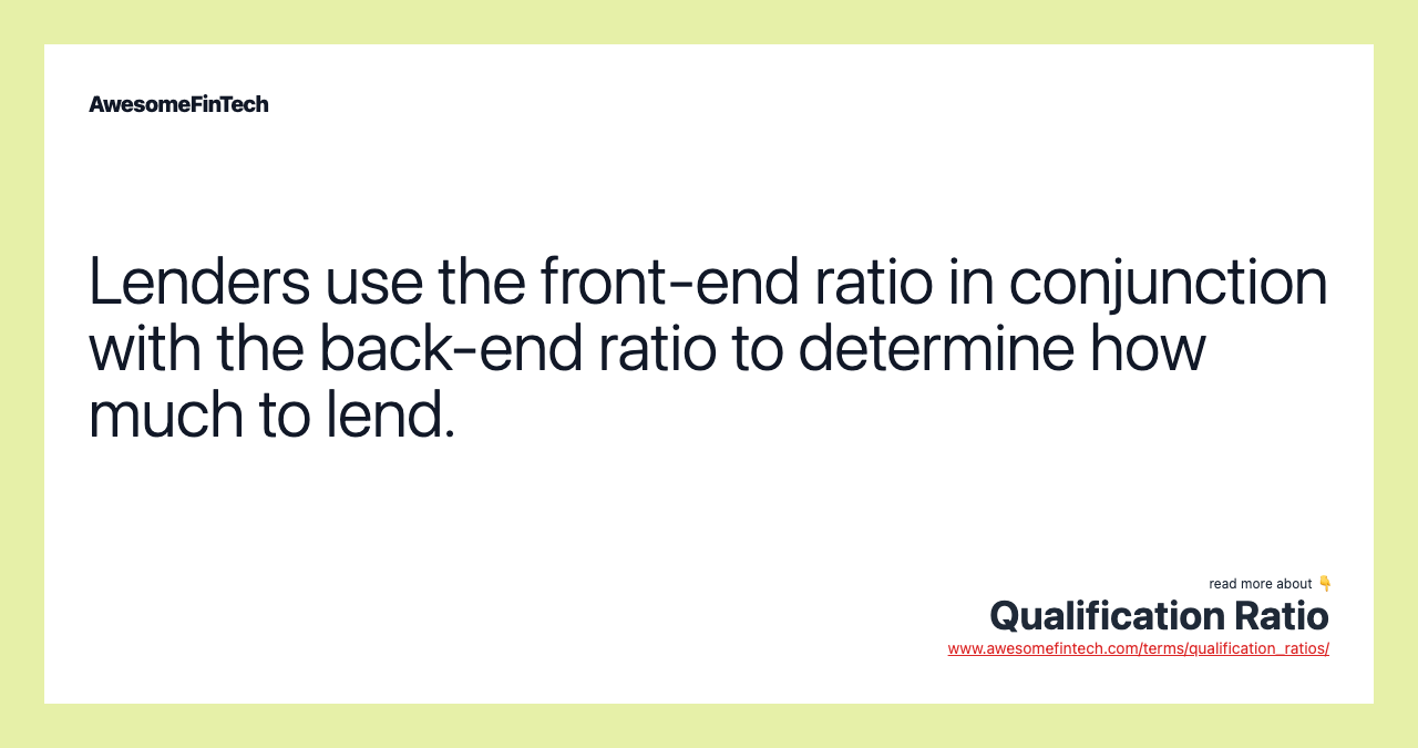 Lenders use the front-end ratio in conjunction with the back-end ratio to determine how much to lend.