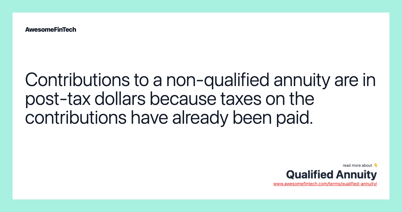 Contributions to a non-qualified annuity are in post-tax dollars because taxes on the contributions have already been paid.