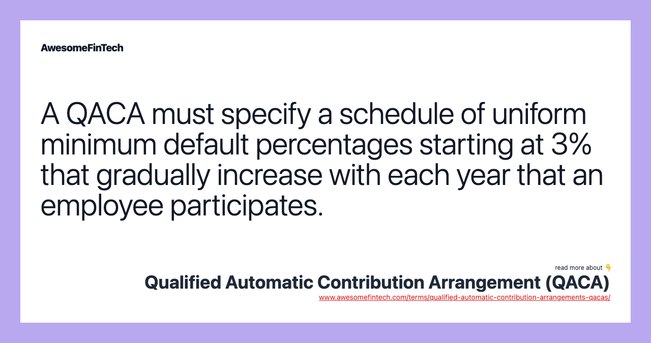 A QACA must specify a schedule of uniform minimum default percentages starting at 3% that gradually increase with each year that an employee participates.