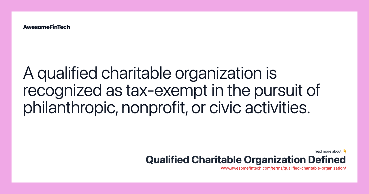 A qualified charitable organization is recognized as tax-exempt in the pursuit of philanthropic, nonprofit, or civic activities.