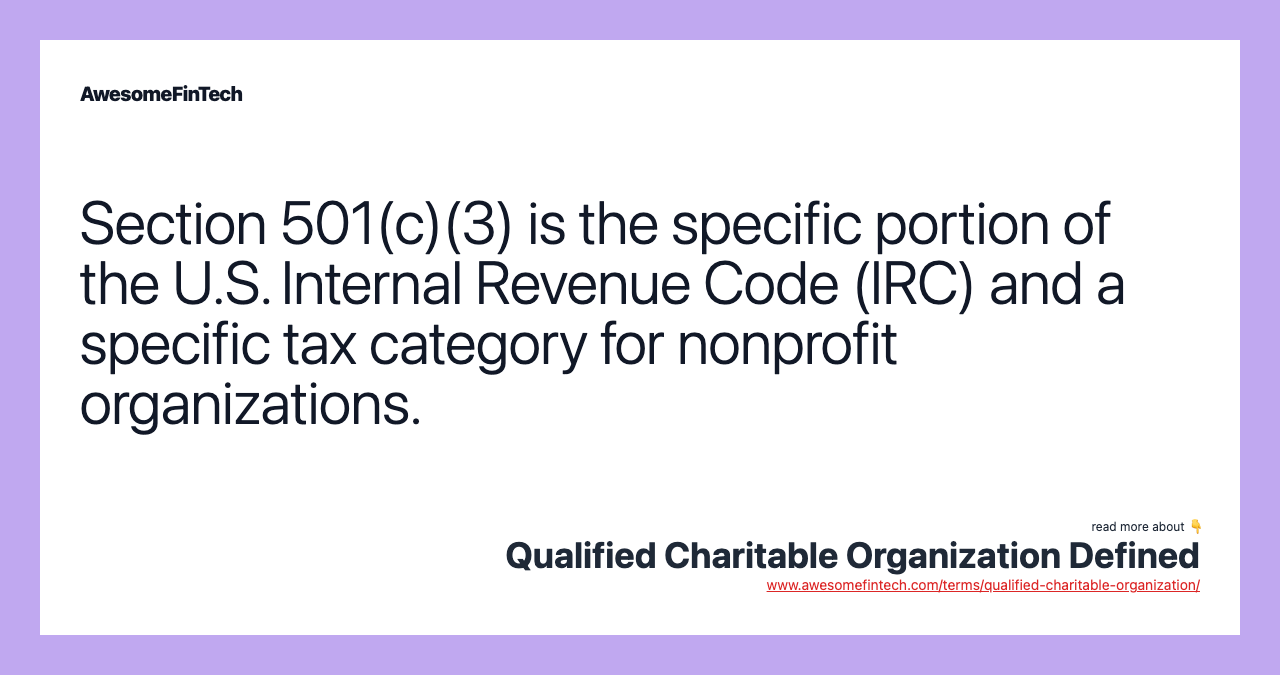 Section 501(c)(3) is the specific portion of the U.S. Internal Revenue Code (IRC) and a specific tax category for nonprofit organizations.