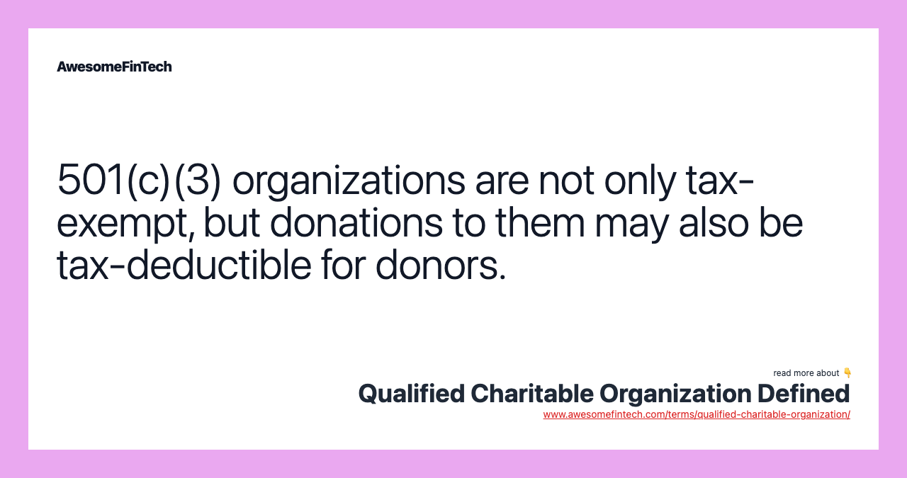 501(c)(3) organizations are not only tax-exempt, but donations to them may also be tax-deductible for donors.