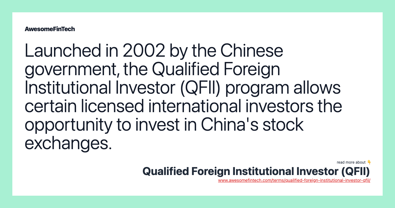Launched in 2002 by the Chinese government, the Qualified Foreign Institutional Investor (QFII) program allows certain licensed international investors the opportunity to invest in China's stock exchanges.