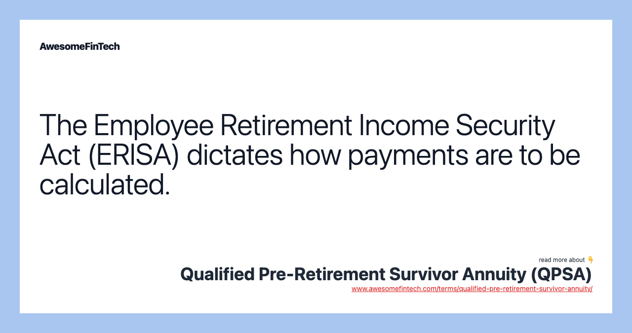 The Employee Retirement Income Security Act (ERISA) dictates how payments are to be calculated.