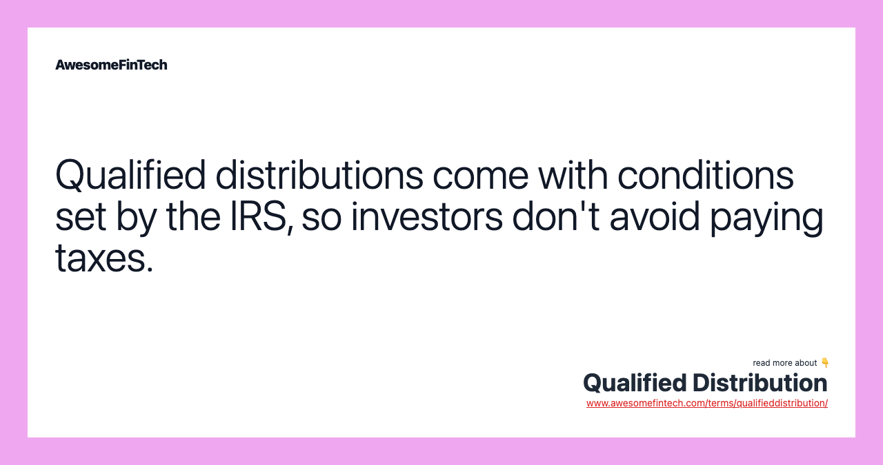 Qualified distributions come with conditions set by the IRS, so investors don't avoid paying taxes.