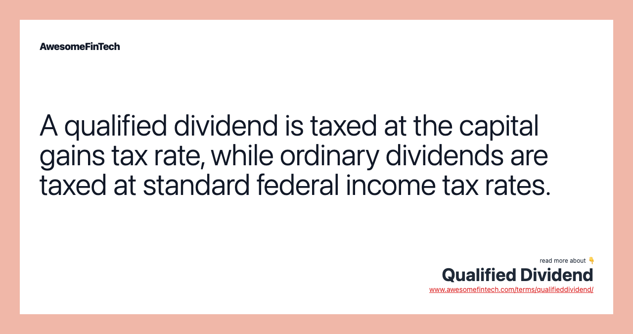 A qualified dividend is taxed at the capital gains tax rate, while ordinary dividends are taxed at standard federal income tax rates.