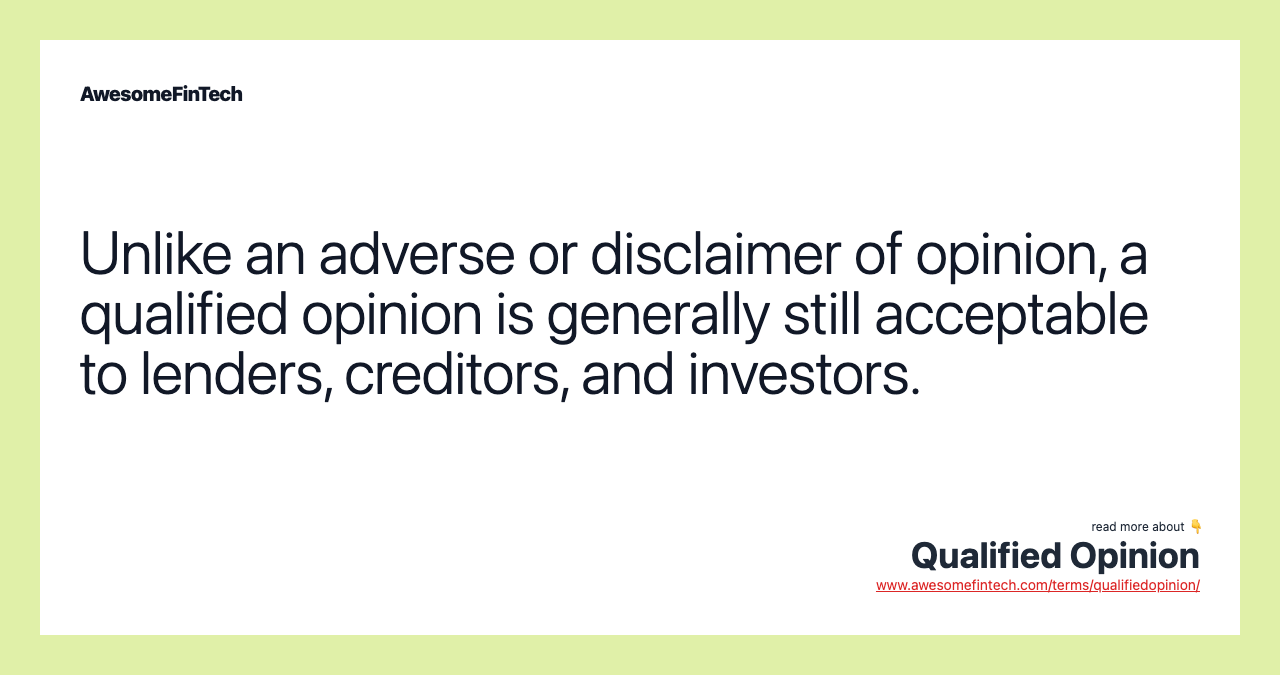 Unlike an adverse or disclaimer of opinion, a qualified opinion is generally still acceptable to lenders, creditors, and investors.