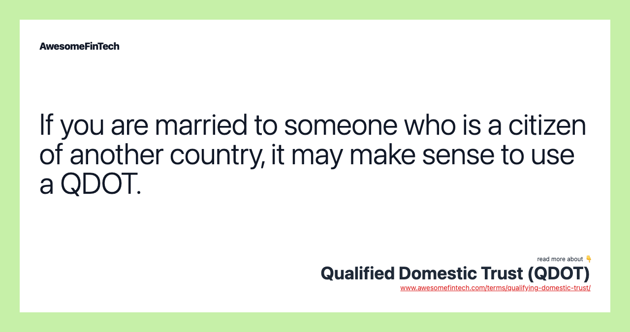 If you are married to someone who is a citizen of another country, it may make sense to use a QDOT.