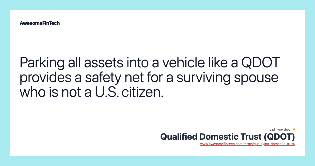 Parking all assets into a vehicle like a QDOT provides a safety net for a surviving spouse who is not a U.S. citizen.