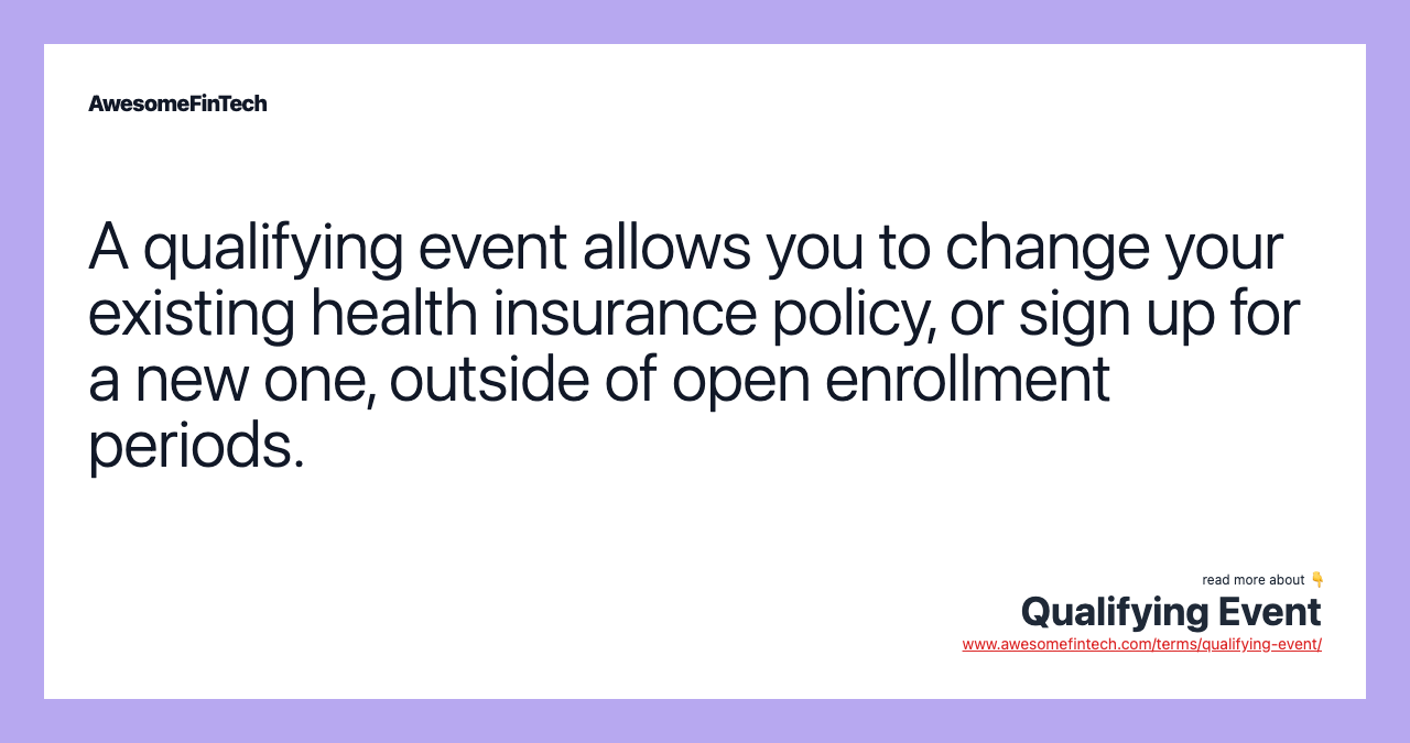 A qualifying event allows you to change your existing health insurance policy, or sign up for a new one, outside of open enrollment periods.