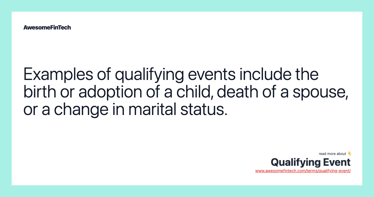 Examples of qualifying events include the birth or adoption of a child, death of a spouse, or a change in marital status.