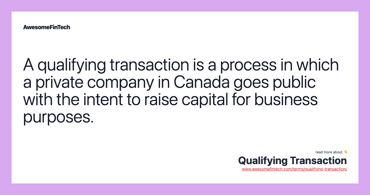 A qualifying transaction is a process in which a private company in Canada goes public with the intent to raise capital for business purposes.