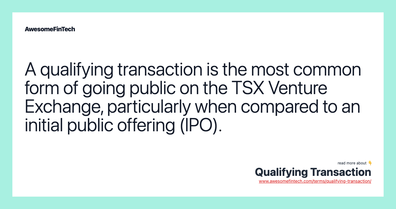 A qualifying transaction is the most common form of going public on the TSX Venture Exchange, particularly when compared to an initial public offering (IPO).