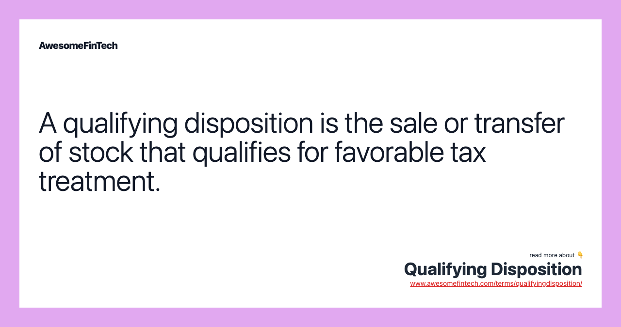 A qualifying disposition is the sale or transfer of stock that qualifies for favorable tax treatment.