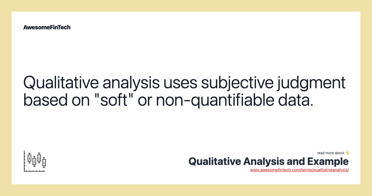 Qualitative analysis uses subjective judgment based on "soft" or non-quantifiable data.